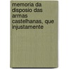 Memoria Da Disposio Das Armas Castelhanas, Que Injustamente by Manoel Homem