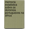 Memoria Estatistica Sobre Os Dominios Portuguezes Na Africa by S�Bastiao Xavier Botelho