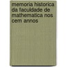 Memoria Historica Da Faculdade de Mathematica Nos Cem Annos door Francisco Castro De Freire
