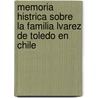 Memoria Histrica Sobre La Familia Lvarez de Toledo En Chile by Toms Thayer Ojeda
