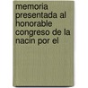 Memoria Presentada Al Honorable Congreso de La Nacin Por El by Argentina. Mini