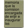 Memoria Que La Comision Encargada de Erijir E Inaugurar Las by Venezuela