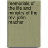 Memorials Of The Life And Ministry Of The Rev. John Machar by Unknown