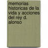 Memorias Historicas de La Vida y Acciones del Rey D. Alonso door Men Gaspar Ib ez D