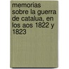 Memorias Sobre La Guerra de Catalua, En Los Aos 1822 y 1823 door Florencio Galli