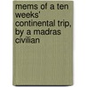 Mems of a Ten Weeks' Continental Trip, by a Madras Civilian by Mems