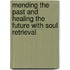 Mending The Past And Healing The Future with Soul Retrieval