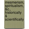 Mesmerism, Spiritualism, &C., Historically & Scientifically by William Benjamin Carpenter