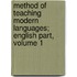 Method Of Teaching Modern Languages; English Part, Volume 1