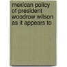 Mexican Policy of President Woodrow Wilson As It Appears to door Manuel Calero