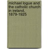 Michael Logue and the Catholic Church in Ireland, 1879-1925 door John Privilege