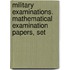 Military Examinations. Mathematical Examination Papers, Set