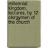 Millennial Kingdom, Lectures, by 12 Clergymen of the Church