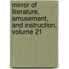 Mirror of Literature, Amusement, and Instruction, Volume 21 door Reuben Percy
