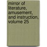 Mirror of Literature, Amusement, and Instruction, Volume 25 door Reuben Percy