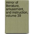 Mirror of Literature, Amusement, and Instruction, Volume 39