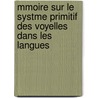 Mmoire Sur Le Systme Primitif Des Voyelles Dans Les Langues by Ferdinand De Saussure