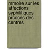 Mmoire Sur Les Affections Syphilitiques Prcoces Des Centres door Charles Mauriac