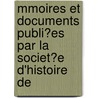 Mmoires Et Documents Publi?es Par La Societ?e D'Histoire de by Romand Soci T. D'histo