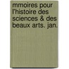 Mmoires Pour L'Histoire Des Sciences & Des Beaux Arts. Jan. by . Anonymous