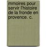 Mmoires Pour Servir L'Histoire de La Fronde En Provence. C. door Charles De Grimaldi