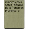 Mmoires Pour Servir L'Histoire de La Fronde En Provence. C. by Charles De Grimaldi