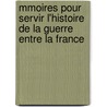 Mmoires Pour Servir L'Histoire de La Guerre Entre La France door Frdric Guillaume De Vaudoncourt
