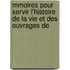 Mmoires Pour Servir L'Histoire de La Vie Et Des Ouvrages de