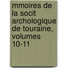 Mmoires de La Socit Archologique de Touraine, Volumes 10-11 by Touraine Soci T. Arch ol