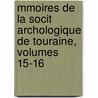 Mmoires de La Socit Archologique de Touraine, Volumes 15-16 by Touraine Soci T. Arch ol