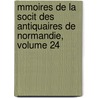 Mmoires de La Socit Des Antiquaires de Normandie, Volume 24 door Normandie Soci T. Des Ant