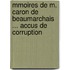 Mmoires de M. Caron de Beaumarchais ... Accus de Corruption