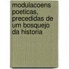 Modulacoens Poeticas, Precedidas de Um Bosquejo Da Historia by Joaquim Norberto Souza E. De Silva
