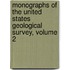 Monographs Of The United States Geological Survey, Volume 2