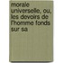 Morale Universelle, Ou, Les Devoirs de L'Homme Fonds Sur Sa