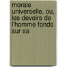 Morale Universelle, Ou, Les Devoirs de L'Homme Fonds Sur Sa by Paul Henry Thiry Holbach