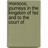 Morocco, Journeys in the Kingdom of Fez and to the Court of door Maximilien Anto