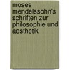 Moses Mendelssohn's Schriften Zur Philosophie Und Aesthetik by Moses Mendelssohn