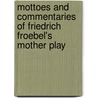 Mottoes and Commentaries of Friedrich Froebel's Mother Play by Henrietta Robins Mack Eliot