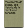 Movimiento de Espaa, Sea Historia de La Revolucion Conocida door Juan De Maldonado