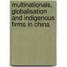 Multinationals, Globalisation And Indigenous Firms In China door Chunhang Liu