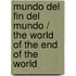 Mundo del fin del mundo / The World of the End of the World
