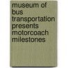 Museum of Bus Transportation Presents Motorcoach Milestones by Robert L. Smith