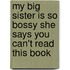 My Big Sister Is So Bossy She Says You Can't Read This Book