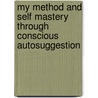 My Method And Self Mastery Through Conscious Autosuggestion door Emile Coue
