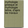 Mythologie Greeque Et Mythologie Latine, D'Aprs Les Travaux by Eugene Talbot