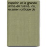 Napolon Et La Grande Arme En Russie, Ou, Examen Critique de door Baron Gaspard Gourgaud
