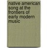 Native American Song at the Frontiers of Early Modern Music door Olivia Bloechl