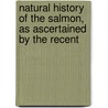 Natural History of the Salmon, as Ascertained by the Recent by William Brown