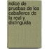 Ndice de Pruebas de Los Caballeros de La Real y Distinguida
